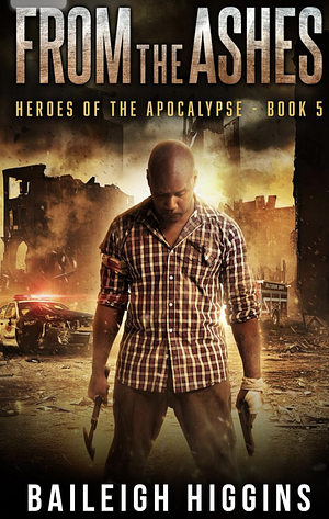 From the Ashes (Heroes of the Apocalypse Book 5) by Baileigh Higgins