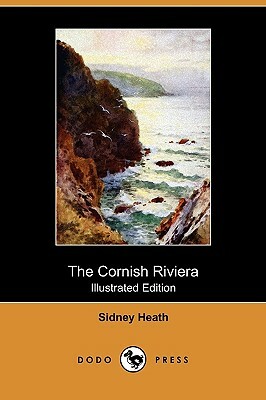 The Cornish Riviera (Illustrated Edition) (Dodo Press) by Sidney Heath