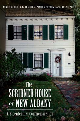 The Scribner House of New Albany: A Bicentennial Commemoration by Anne Caudill, Amanda Dick, Pamela Peters