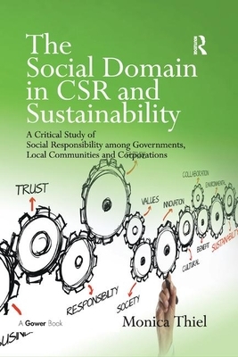 The Social Domain in Csr and Sustainability: A Critical Study of Social Responsibility Among Governments, Local Communities and Corporations by Monica Thiel