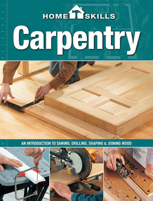 HomeSkills: Carpentry: An Introduction to Sawing, Drilling, Shaping & Joining Wood by Cool Springs Press