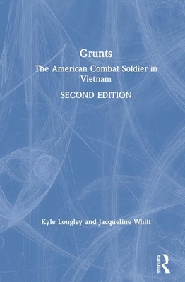 Grunts: The American Combat Soldier in Vietnam by Kyle Longley, Jacqueline Whitt