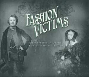 Fashion Victims: Pleasures & Perils of Dress in the 19th Century by Elizabeth Semmelhack, Alison Matthews David