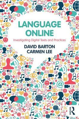 Language Online: Investigating Digital Texts and Practices by David Barton, Carmen Lee