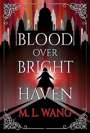 Blood Over Bright Haven by M.L. Wang