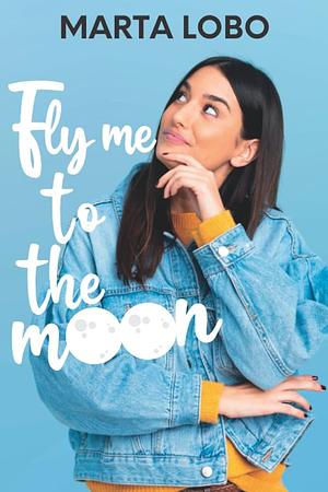 Fly me to the moon: una novela romántica de friends to lovers by Marta Lobo