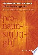 Pronouncing English: A Stress-based Approach, with CD-Rom by Richard V. Teschner, Melvin Stanley Whitley