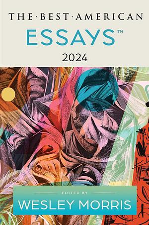 The Best American Essays 2024: An Engaging Essay Collection with Award-Winning Voices, Perfect for Fall 2024 by Wesley Morris, Wesley Morris