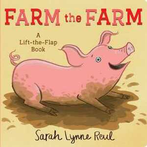 Farm the Farm: A Lift-the-Flap Book by Sarah Lynne Reul