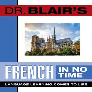 Dr. Blair's French in No Time: The Revolutionary New Language Instruction Method That's Proven to Work! by Robert Blair