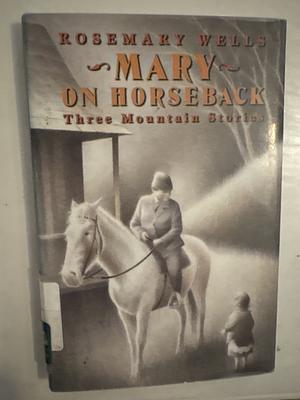 Mary on Horseback: Three Mountain Stories by Rosemary Wells