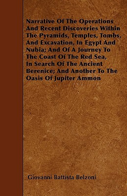Narrative Of The Operations And Recent Discoveries Within The Pyramids, Temples, Tombs, And Excavation, In Egypt And Nubia; And Of A Journey To The Co by Giovanni Battista Belzoni