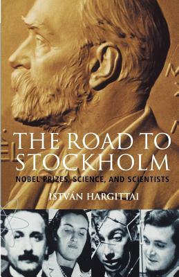 The Road to Stockholm. Nobel Prizes, Science, and Scientists by I. Hargittai