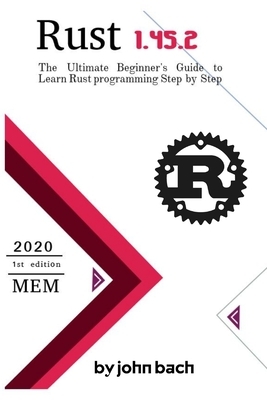 Rust: The Ultimate Beginner's Guide to Learn Rust programming Step by Step by John Bach