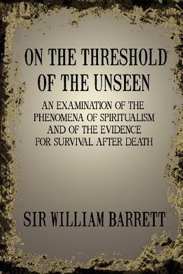 On the Threshold of the Unseen by William Barrett