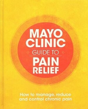 Mayo Clinic Guide to Pain Relief by W. Michael Hooten, Barbara Bruce