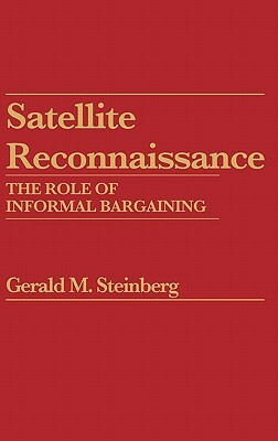 Satellite Reconnaissance: The Role of Informal Bargaining by Gerald M. Steinberg