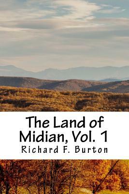 The Land of Midian, Vol. 1 by Richard Francis Burton