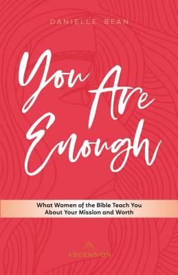 You Are Enough: What Women of the Bible Teach You about Your Mission and Worth by Danielle Bean