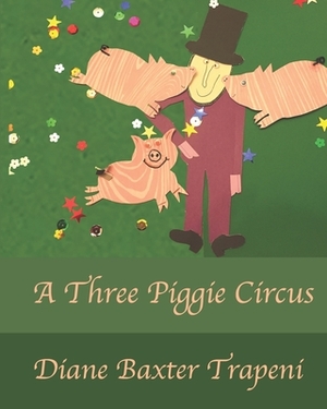 A Three Piggie Circus by Diane Baxter Trapeni