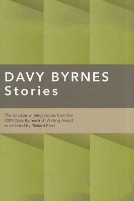 Davy Byrnes Stories: The Six Prize Winning Stories From The 2009 Davy Byrnes Irish Writing Award As Selected By Richard Ford by Molly McCloskey, Claire Keegan, Mary Leland