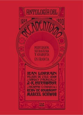 Antología del decadentismo : perversión, neurastenia y anarquía en Francia 1880-1900 by Various