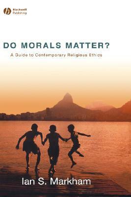 Do Morals Matter by Ian S. Markham