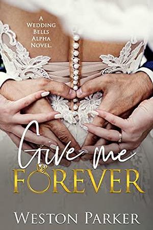 Give Me Forever by Weston Parker