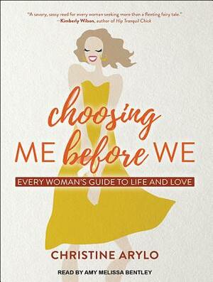 Choosing Me Before We: Every Woman's Guide to Life and Love by Christine Arylo