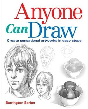 Anyone Can Draw: Create Sensational Artworks in Easy Steps by Barrington Barber