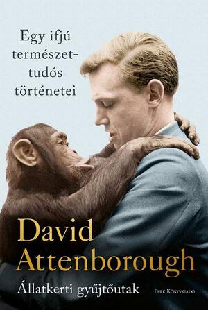 Egy ifjú természettudós történetei - Állatkerti gyűjtőutak by David Attenborough