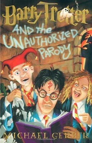 Barry Trotter and the Unauthorized Parody by Michael Gerber