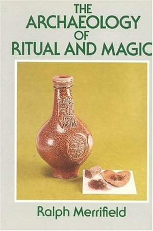 The Archaeology of Ritual and Magic by Ralph Merrifield