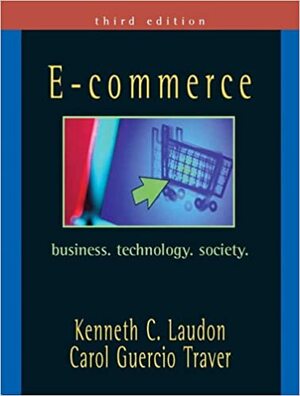 E-Commerce: Business, Technology, Society by Carol Traver, Kenneth C. Laudon