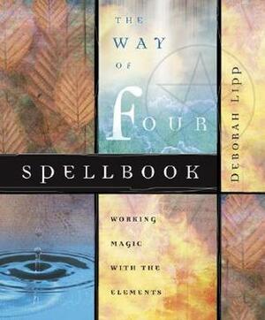 The Way of Four Spellbook: Working Magic with the Elements by Deborah Lipp