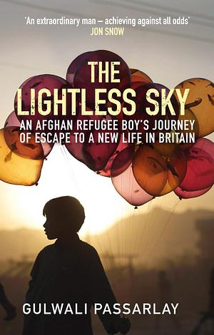 The Lightless Sky: An Afghan Refugee Boy's Journey of Escape to a New Life in Britain by Gulwali Passarlay