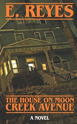 The House on Moon Creek Avenue by E. Reyes