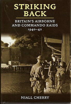 Striking Back: Britain's Airborne and Commando Raids 1940-42 by Niall Cherry