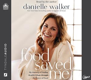 Food Saved Me: My Journey to Finding Health and Hope Through the Power of Food by Danielle Walker, Danielle Walker