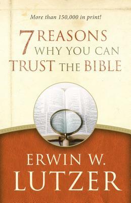 7 Reasons Why You Can Trust the Bible by Erwin W. Lutzer
