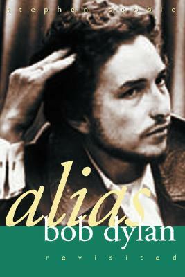 Alias Bob Dylan: Revisited by Stephen Scobie