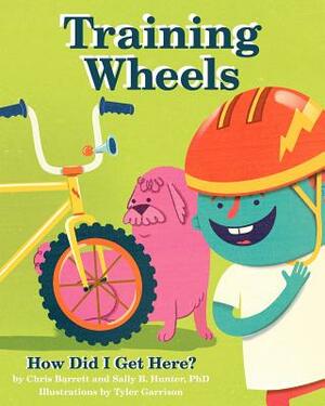 Training Wheels; How Did I Get Here? by Chris E. Barrett, Sally B. Hunter