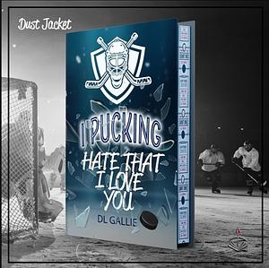 I Pucking Hate That I Love You by D.L. Gallie