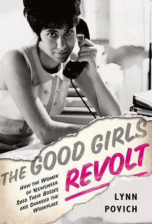 The Good Girls Revolt: How the Women of Newsweek Sued their Bosses and Changed the Workplace by Lynn Povich