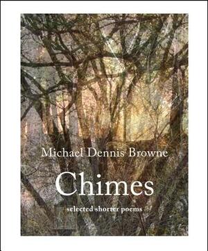 Chimes: Selected Shorter Poems by Michael Dennis Browne