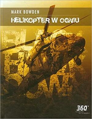 Helikopter w ogniu by Mark Bowden