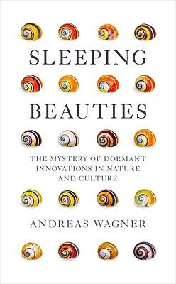 Sleeping Beauties: The Mystery of Dormant Innovations in Nature and Culture by Andreas Wagner