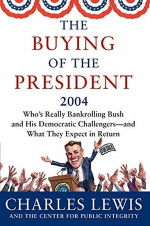Buying of the President 2004, The by Charles Lewis