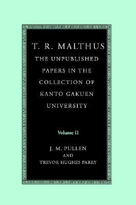 T. R. Malthus: The Unpublished Papers in the Collection of Kanto Gakuen University by T. R. Malthus