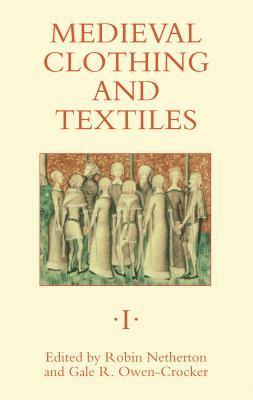 Medieval Clothing and Textiles 1 by Robin Netherton, Gale R. Owen-Crocker